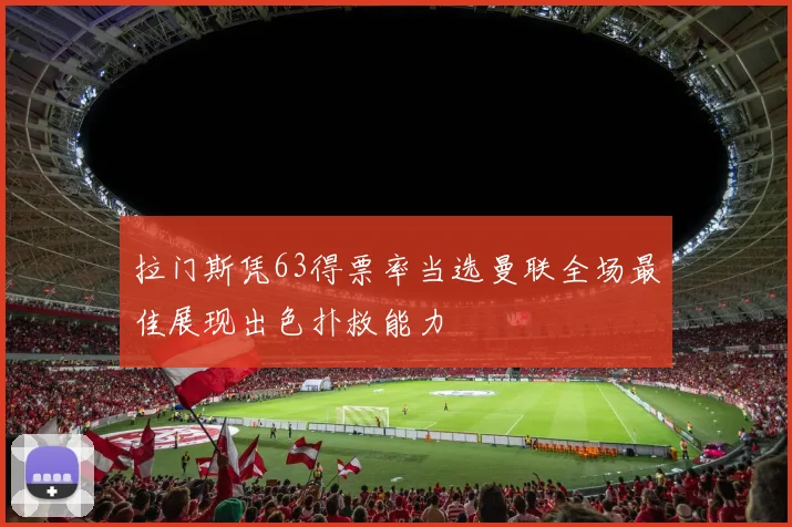 拉门斯凭63得票率当选曼联全场最佳展现出色扑救能力