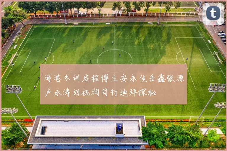 海港冬训启程博主安永佳岳鑫张源卢永涛刘祝润同行迪拜探秘