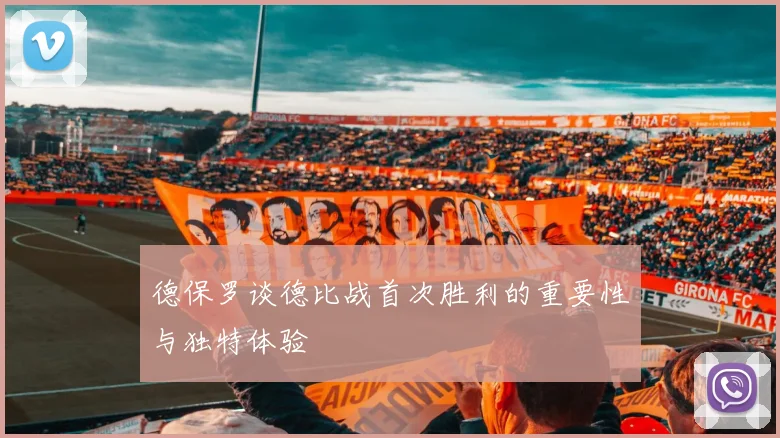 德保罗谈德比战首次胜利的重要性与独特体验
